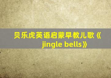 贝乐虎英语启蒙早教儿歌《jingle bells》